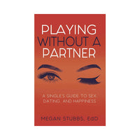 Playing Without a Partner: A Single's Guide to Sex, Dating, and Happiness