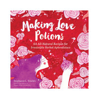Making Love Potions: 64 All-Natural Recipes for Irresistable Herbal Aphrodisiacs